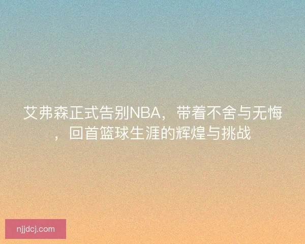 艾弗森正式告别NBA，带着不舍与无悔，回首篮球生涯的辉煌与挑战